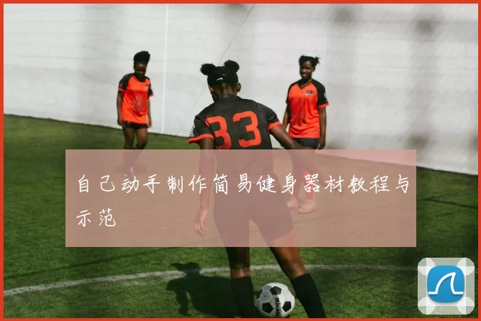 自己动手制作简易健身器材教程与示范
