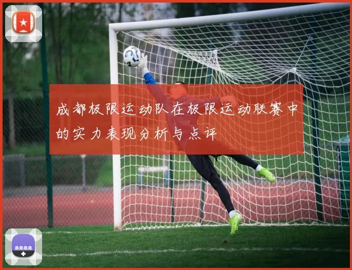 成都极限运动队在极限运动联赛中的实力表现分析与点评