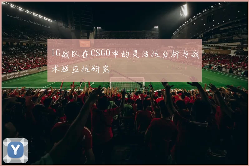 IG战队在CSGO中的灵活性分析与战术适应性研究