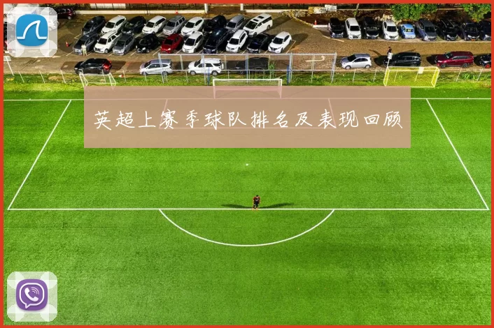 英超上赛季球队排名及表现回顾