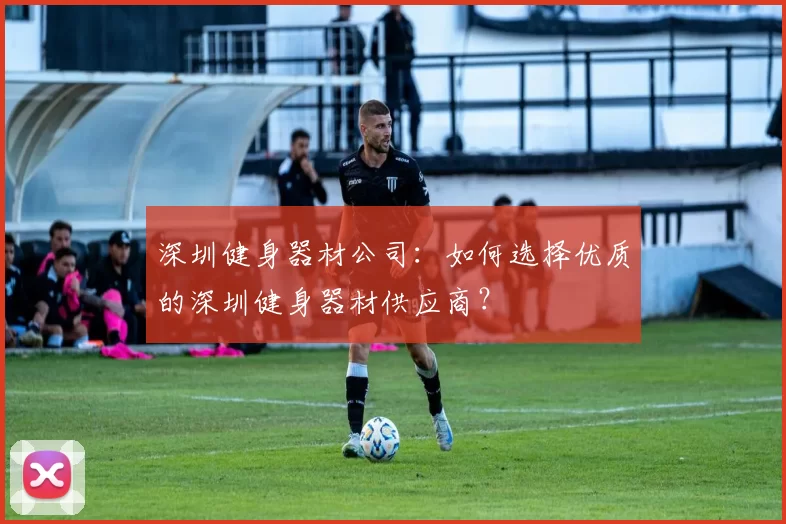 深圳健身器材公司：如何选择优质的深圳健身器材供应商？