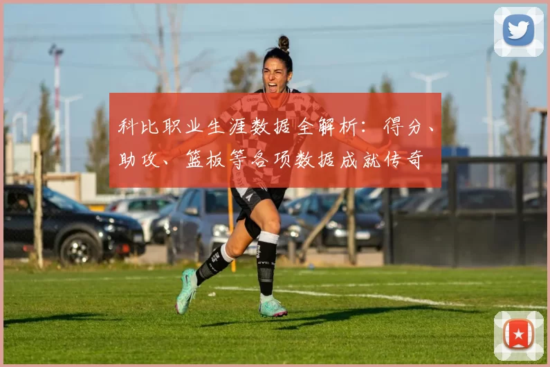 科比职业生涯数据全解析：得分、助攻、篮板等各项数据成就传奇