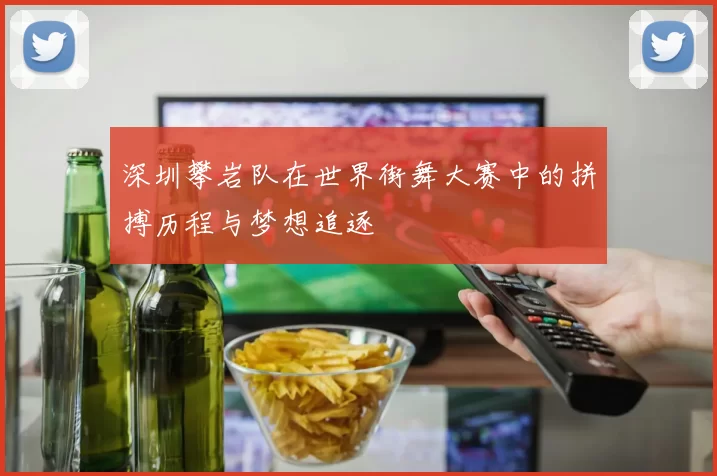 深圳攀岩队在世界街舞大赛中的拼搏历程与梦想追逐