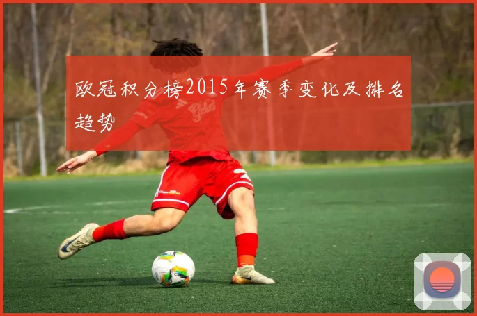 欧冠积分榜2015年赛季变化及排名趋势
