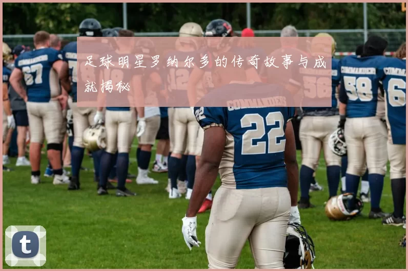 足球明星罗纳尔多的传奇故事与成就揭秘