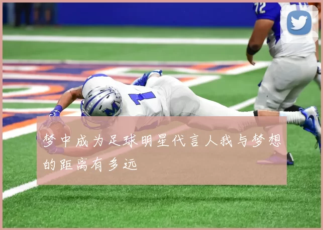 梦中成为足球明星代言人我与梦想的距离有多远