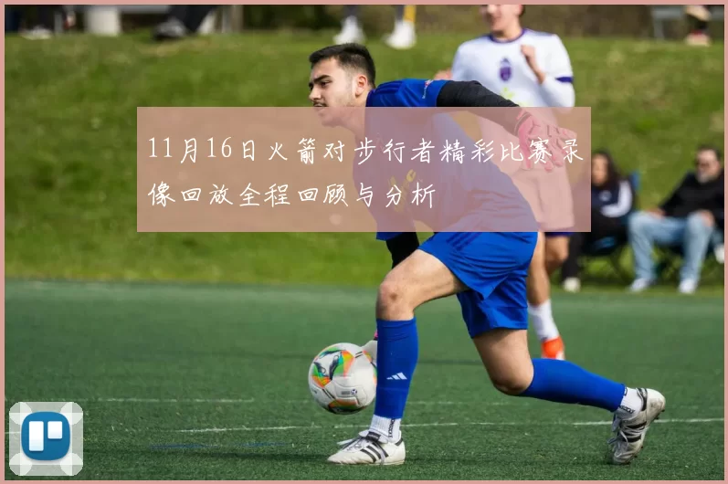 11月16日火箭对步行者精彩比赛录像回放全程回顾与分析