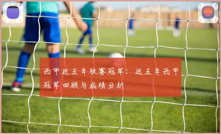 西甲近五年联赛冠军：近五年西甲冠军回顾与成绩分析