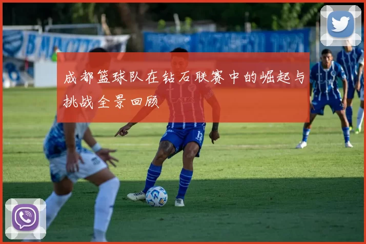 成都篮球队在钻石联赛中的崛起与挑战全景回顾