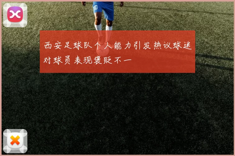 西安足球队个人能力引发热议球迷对球员表现褒贬不一