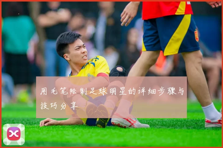 用毛笔绘制足球明星的详细步骤与技巧分享