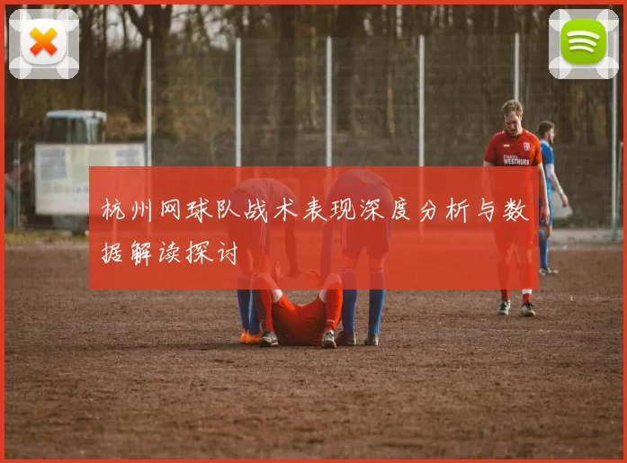 杭州网球队战术表现深度分析与数据解读探讨