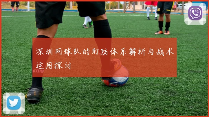 深圳网球队的盯防体系解析与战术运用探讨
