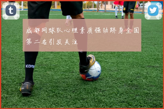 成都网球队心理素质强劲跻身全国第二名引发关注
