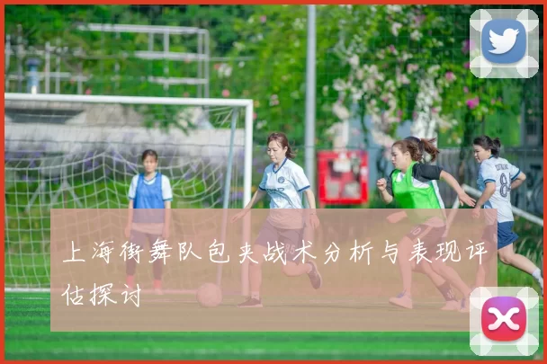 上海街舞队包夹战术分析与表现评估探讨