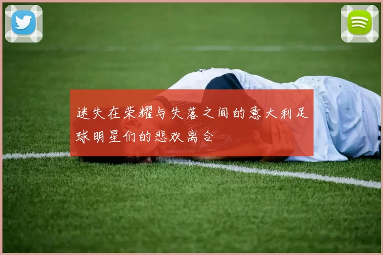 迷失在荣耀与失落之间的意大利足球明星们的悲欢离合