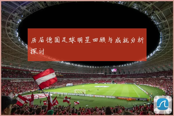 历届德国足球明星回顾与成就分析探讨